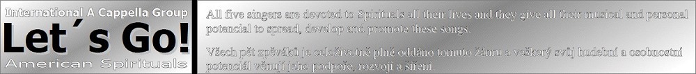 Lets Go! International A Cappella Group - American Spirituals. Lets Go! je mezinrodn vokln hudebn skupina a cappella z Prahy, kter zpv vhradn americk spirituly.